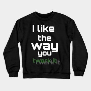 i like the way you twerk it Crewneck Sweatshirt